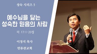 예수님을 닮는 성숙한 믿음의 사람 마17:1-20(이정석 목사/면류관교회)