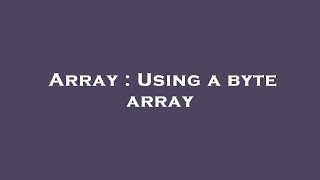 Array : Using a byte array