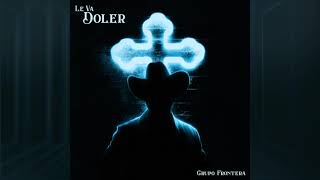 Grupo Frontera - Le Va A Doler (Audio)