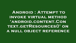 Android : Attempt to invoke virtual method 'android.content.Context.getResources()' on a null object