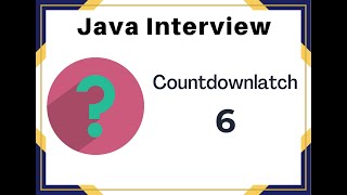 Java Interview : Whats a Countdownlatch in Java