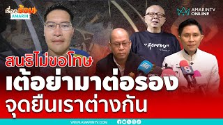 ปานเทพโต้ “เต้ มงคลกิตติ์” อย่ามาต่อรอง จุดยืนเราต่างกัน | เรื่องร้อนอมรินทร์