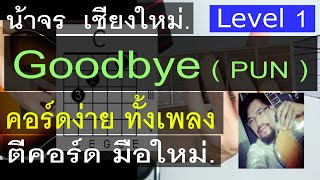 สอนกีต้าร์ Goodbye ( Level 1 ) คอร์ดง่ายๆ ตีคอร์ด มือใหม่ - น้าจร  เชียงใหม่ ( PUN ) cover