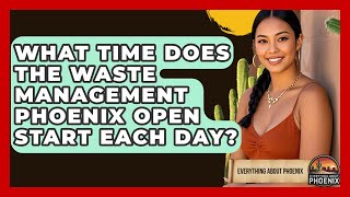 What Time Does The Waste Management Phoenix Open Start Each Day? - Everything About Phoenix