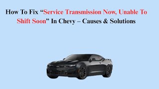 How To Fix “Service Transmission Now, Unable To Shift Soon” In Chevy – Causes & Solutions