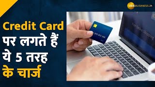 Credit Card पर लगते हैं ये 5 तरह के चार्ज | 5 Types Of Credit Card Charges You Must Be Aware Of