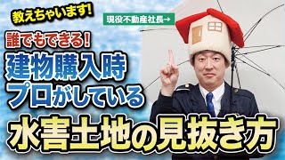 水害リスクを見抜け！　プロはハザードマップでなく〇〇を見て判断する！