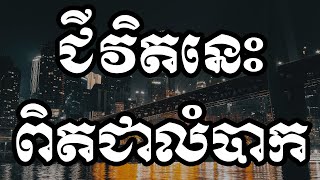 ជីវិតនេះពិតជាលំបាក