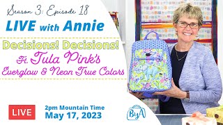 S3, Ep 18: Decisions! Decisions! Ft. Tula Pink’s Everglow & Neon True Colors (LIVE with Annie)