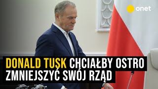 Ujawniamy: Donald Tusk chciałby zmniejszyć rząd. \