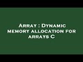 Array : Dynamic memory allocation for arrays C