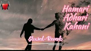 Hamari Adhuri Kahani | Slowed + Reverb | Lofi Song | Arijit Singh