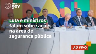 🔴 Lula e ministros falam sobre ações na área de segurança pública