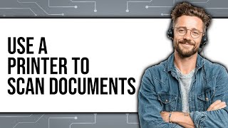 How to Use a Printer to Scan Documents (Updated 2025)