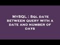 MySQL : Sql date between query with a date and number of days