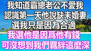 我知道霸總老公不愛我，認識第一天他說缺未婚妻，選我只是因為合適，我選他是因爲他有錢，可沒想到我們的羈絆這麼深 #溫情人生 #情感故事 #情感#愛情#婚姻#幸福人生#遊戲#故事#pokemon #原神