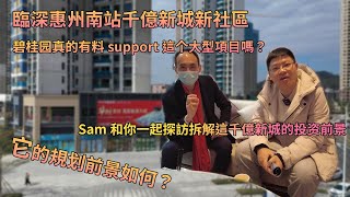 臨深惠州南站千億新城新社區--碧桂園南站新城，碧桂園真的有料Support這個大型項目嗎？！它的規劃前景如何？！Sam和你一起探訪拆解這千億新城的投資前景