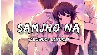 Samjho Na [Slowed+Reverb] Himesh Reshamia | Lofi Sad Song