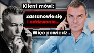 KLIENT MÓWI: ,,Zastanowię się'' więc TY POWIEDZ..