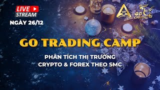 GO Trading Camp - Live 26/12/24 - Phân tích thị trường Crypto \u0026 Forex - SMC view