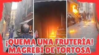 MAGREBÍ PRENDE FUEGO UNA FRUTERÍA EN TORTOSA, TARRAGONA