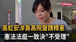 高虹安涉貪高院聲請釋憲 憲法法庭一致決「不受理」－民視新聞