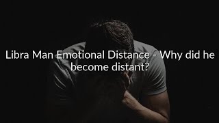 Libra Man Emotional Distance - Why Is He Become Distant?