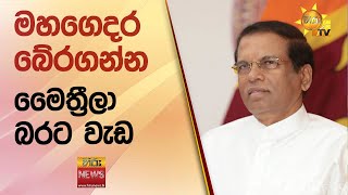 මහගෙදර බේරගන්න මෛත්‍රීලා බරට වැඩ - Hiru News