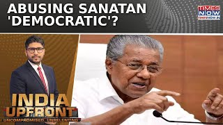 Sanatana Slander: Kerala CM Vijayan's Remark Sparks Row, Team INDIA Defends Diatribe| India upfront