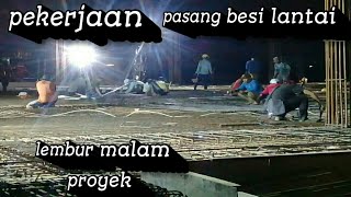 pekerjaan lembur malam pasang besi lantai,proyek