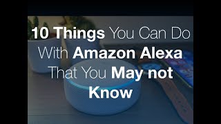 10 BEST Things you can do with your Amazon Alexa Device that You May not Know