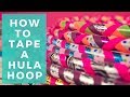 Tape Hula Hoop| How to Tape a Hula Hoop | Guide to Hoop Taping (2018)