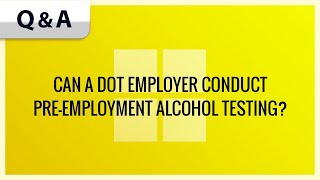CAN A DOT EMPLOYER CONDUCT PRE-EMPLOYMENT ALCOHOL TESTING?