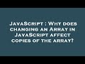 JavaScript : Why does changing an Array in JavaScript affect copies of the array?