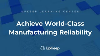 4 Critical Steps to Achieve World-Class Manufacturing Reliability | UpKeep Tips