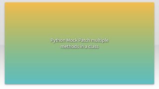 Python Mock Patch multiple methods in a class