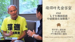 燦爛時光會客室 #161 七千年桃園藻礁 中油開發在劫難逃？｜專訪 潘忠政｜20170625