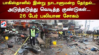 பாகிஸ்தானில் இன்று நாடாளுமன்ற தேர்தல்...  அடுத்தடுத்து வெடித்த குண்டுகள்... 26 பேர் பலியான சோகம்'