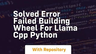 Solved error failed building wheel for llama cpp python
