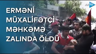 Ermənistanda gərginlik davam edir: müxalif fəal məhkəmə zalında ölüb