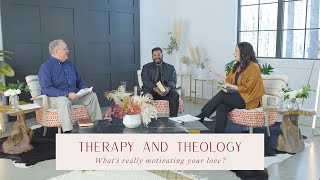 Therapy \u0026 Theology: What’s Really Motivating Your Love?