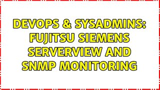 DevOps \u0026 SysAdmins: Fujitsu Siemens ServerView and SNMP Monitoring (3 Solutions!!)