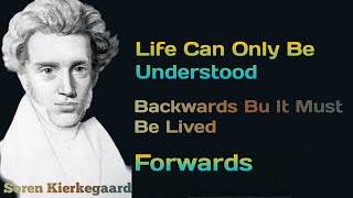 Soren Kierkegaard's Quotes Life can only be understood backwards; but it must be lived forwards