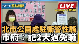 【SETN整點新聞】北市公園處駐衛警性騷 市府：2大過免職｜三立新聞網 SETN.com