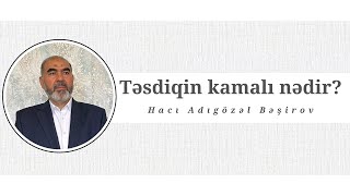 Hacı Adıgözəl Bəşirov | Təsdiqin kamalı nədir?