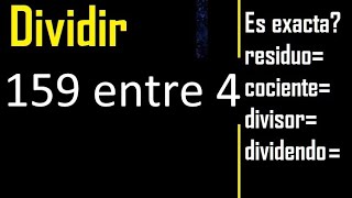 Dividir 159 entre 4 , residuo , es exacta o inexacta la division , cociente dividendo divisor ?