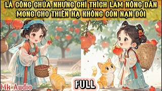 CÔNG CHÚA NHÂN GIAN TRỞ VỀ NHƯNG CHỈ THÍCH LÀM RUỘNG - MONG CHO THIÊN HẠ KHÔNG CÒN NẠN ĐÓI-MKAUDIO