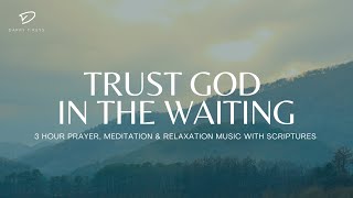 Trust God In The Waiting: 3 Hour Prayer & Meditation Music With Scriptures