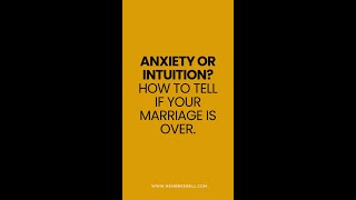 Anxiety or Intuition? How to Tell if Your Marriage Is Over