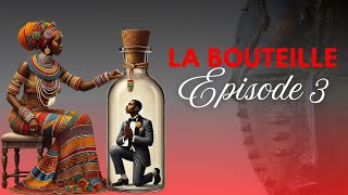 La bouteille - Épisode 03